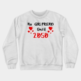 No Girlfriend Until 2050 Crewneck Sweatshirt